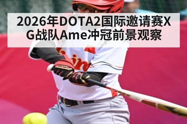 2026年DOTA2国际邀请赛XG战队Ame冲冠前景观察
